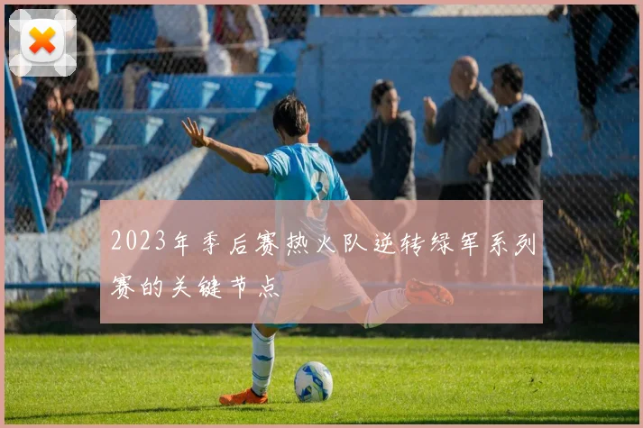 2023年季后赛热火队逆转绿军系列赛的关键节点