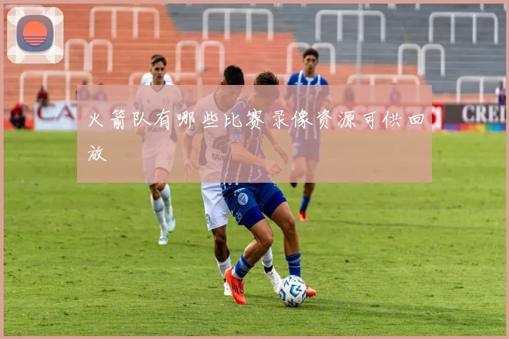 火箭队有哪些比赛录像资源可供回放