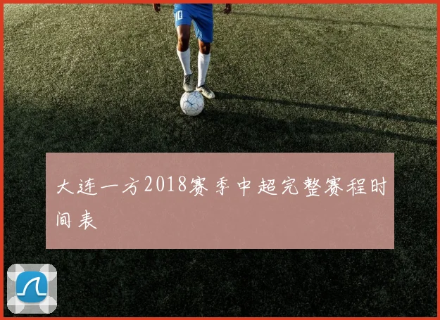 大连一方2018赛季中超完整赛程时间表