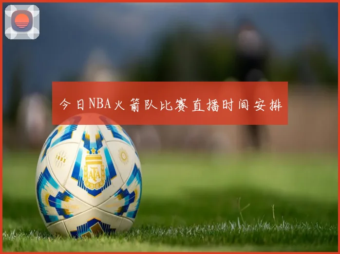 今日NBA火箭队比赛直播时间安排